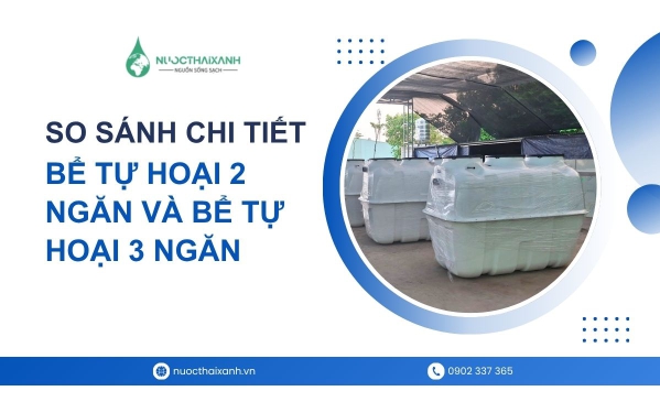 So sánh chi tiết bể tự hoại 2 ngăn và bể tự hoại 3 ngăn