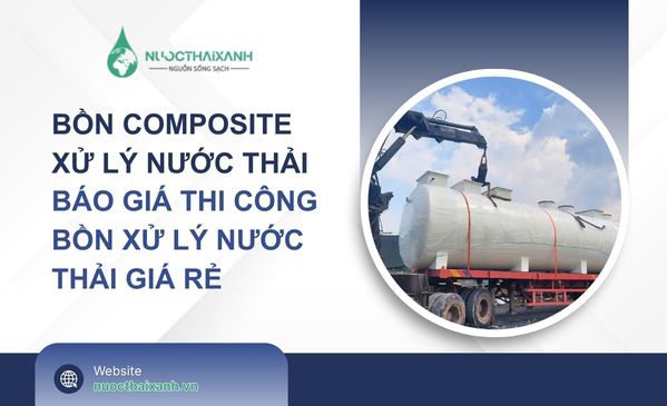 Bồn composite xử lý nước thải - Báo giá thi công bồn xử lý nước thải giá rẻ