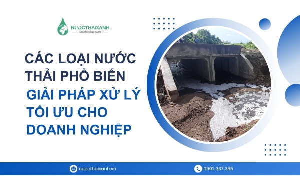 Các loại nước thải phổ biến và giải pháp xử lý tối ưu cho doanh nghiệp