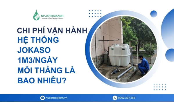 Chi phí vận hành hệ thống Jokaso 1m3/ngày mỗi tháng là bao nhiêu?