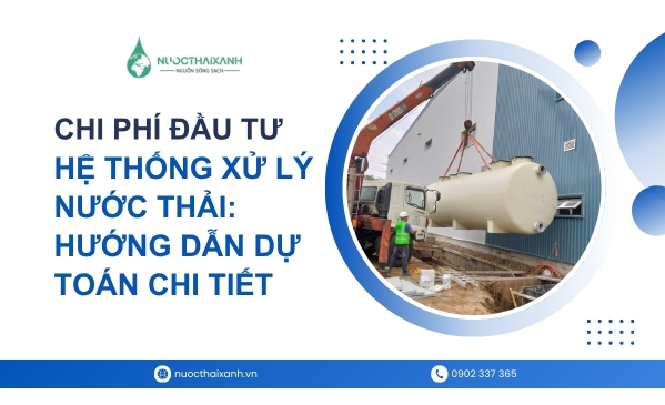 Chi phí đầu tư hệ thống xử lý nước thải: hướng dẫn dự toán chi tiết