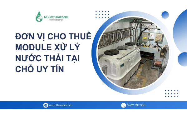 Đơn vị sản xuất và cho thuê module xử lý nước thải tại chỗ uy tín
