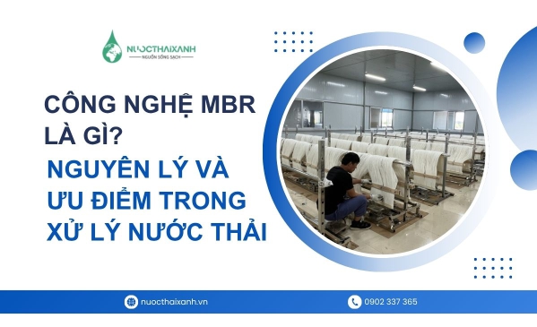 Công nghệ MBR là gì? Nguyên lý và ưu điểm trong xử lý nước thải