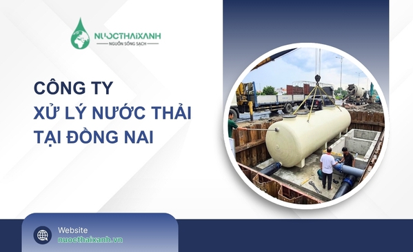 Công ty xử lý nước thải tại Đồng Nai - Thi công nhanh - Giá tận xưởng