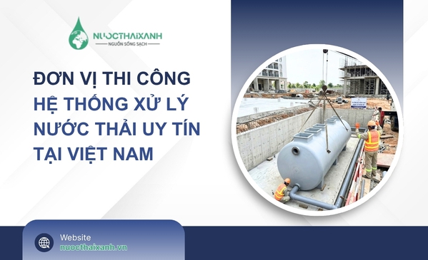 Đơn vị thi công hệ thống xử lý nước thải uy tín tại Việt Nam