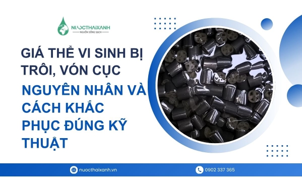 Giá thể vi sinh bị trôi, vón cục: Nguyên nhân và cách khắc phục đúng kỹ thuật