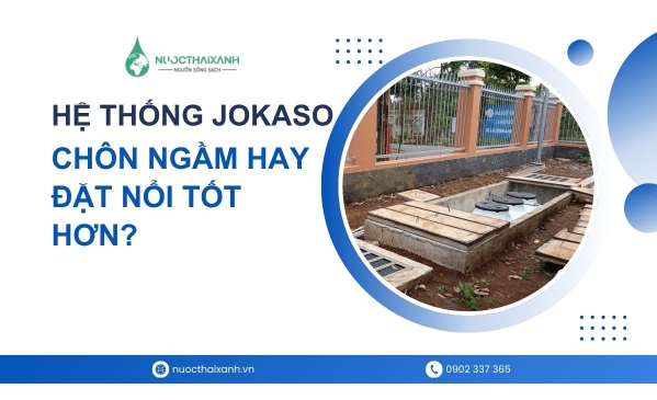 Hệ thống Jokaso chôn ngầm hay đặt nổi tốt hơn?