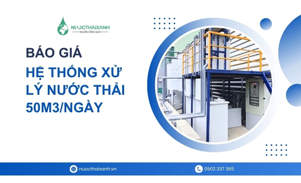 Báo giá hệ thống xử lý nước thải 50m3/ngày mới nhất 2026