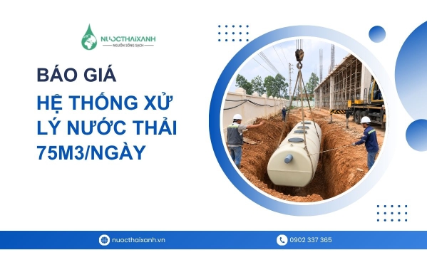 Báo giá hệ thống xử lý nước thải 75m3/ngày tại Nước Thải Xanh