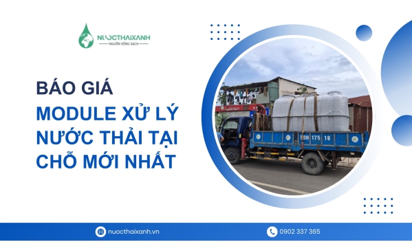 Báo giá module xử lý nước thải tại chỗ mới nhất 2026