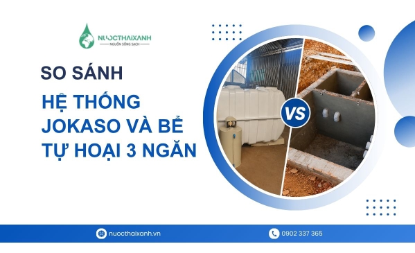 So sánh hệ thống Jokaso và bể tự hoại 3 ngăn: Đâu là giải pháp xử lý nước thải hiệu quả hơn?