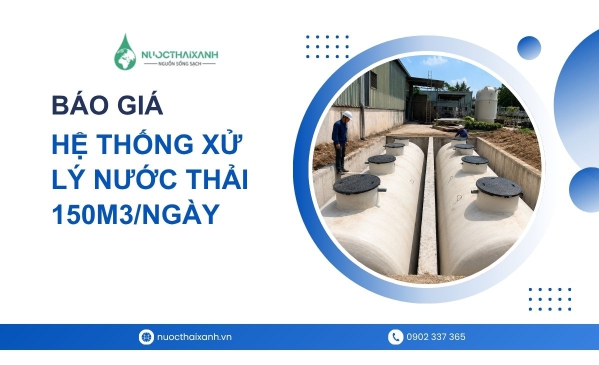 Báo giá hệ thống xử lý nước thải 150m3/ngày tại Nước Thải Xanh