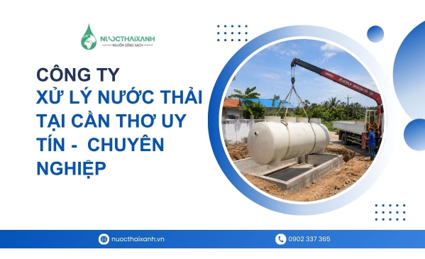 Công ty xử lý nước thải tại Cần Thơ uy tín, chuyên nghiệp, đạt chuẩn môi trường
