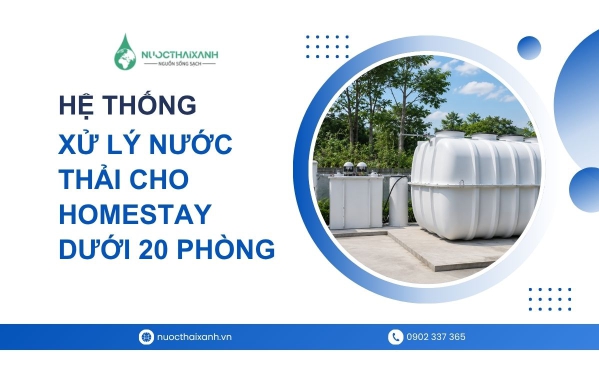 Hệ thống xử lý nước thải cho homestay dưới 20 phòng: Giải pháp tối ưu chi phí đạt QCVN