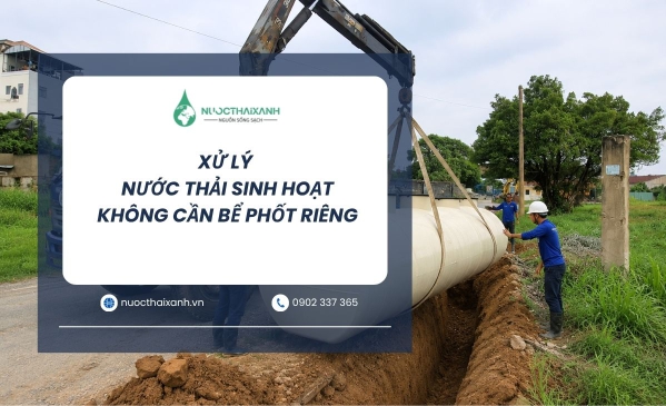 Xử lý nước thải sinh hoạt không cần bể phốt riêng