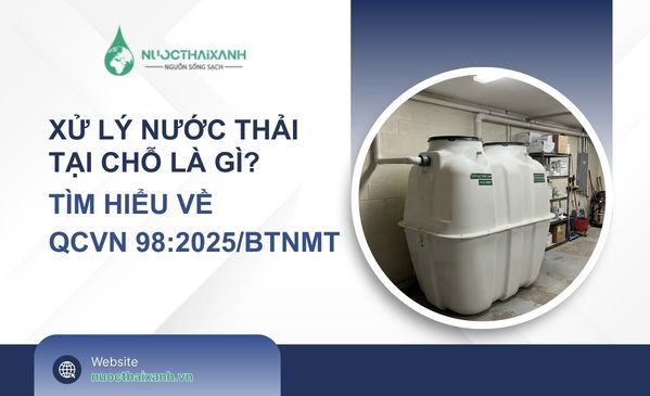 Xử lý nước thải tại chỗ là gì? Tìm hiểu về QCVN 98:2025/BTNMT