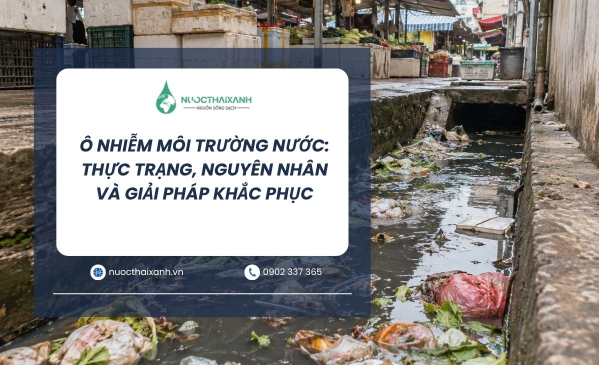 Ô nhiễm môi trường nước: Thực trạng, nguyên nhân và giải pháp khắc phục